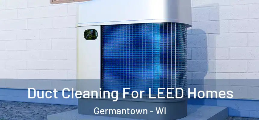  Duct Cleaning For LEED Homes Germantown - WI