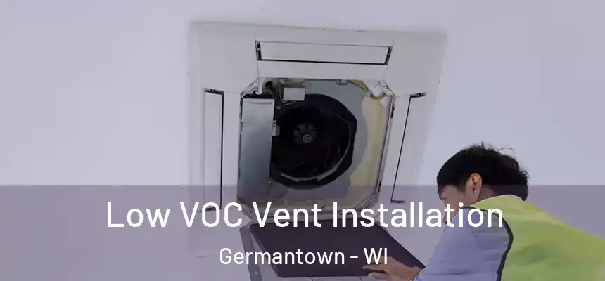  Low VOC Vent Installation Germantown - WI
